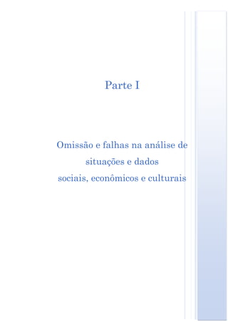 Parte I




Omissão e falhas na análise de
      situações e dados
sociais, econômicos e culturais
 