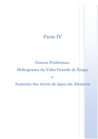 Parte IV




          Graves Problemas:
 Hidrograma da Volta Grande do Xingu
                  e
Aumento dos níveis de água em Altamira
 