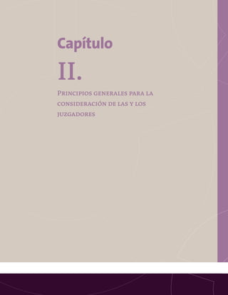 Capítulo
II.
Principios generales para la
consideración de las y los
juzgadores
 