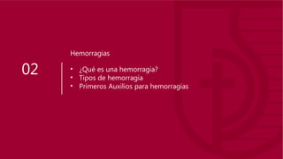 02 • ¿Qué es una hemorragia?
• Tipos de hemorragia
• Primeros Auxilios para hemorragias
Hemorragias
 