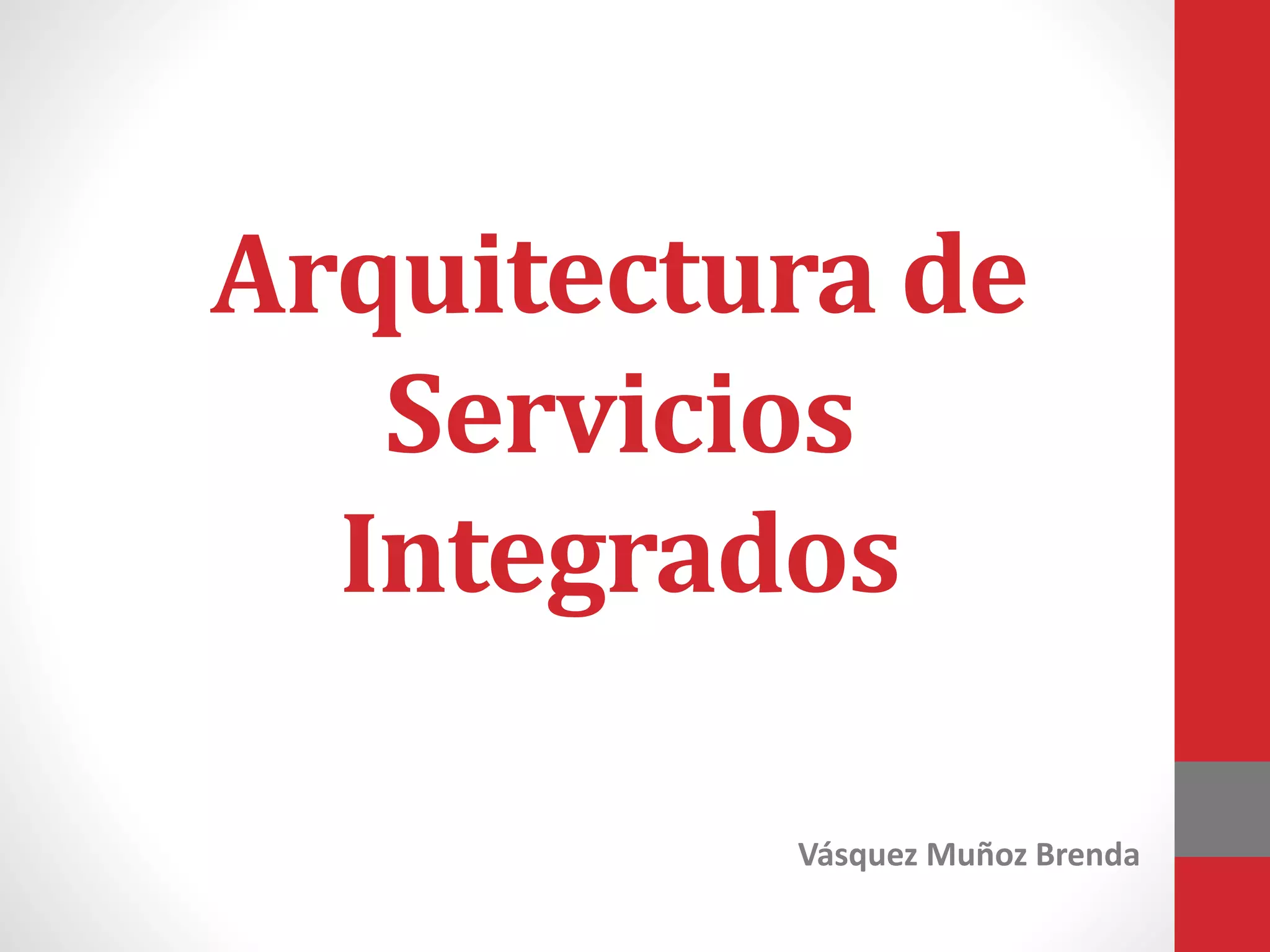 Arquitectura de
Servicios
Integrados
Vásquez Muñoz Brenda
 