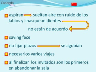 - aspiran sueltan aire con ruido de los
labios y chasquean dientes
no están de acuerdo
- saving face
- no fijar plazos se agobian
- necesarios varios viajes
- al finalizar los invitados son los primeros
en abandonar la sala
 