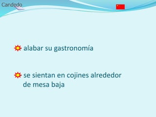 - alabar su gastronomía
- se sientan en cojines alrededor
de mesa baja
 