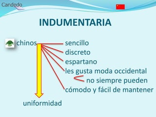 INDUMENTARIA
- chinos sencillo
discreto
espartano
les gusta moda occidental
no siempre pueden
cómodo y fácil de mantener
uniformidad
 
