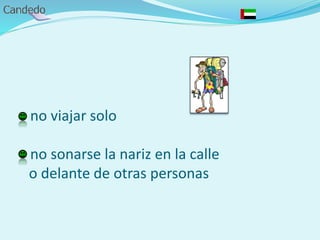 - no viajar solo
- no sonarse la nariz en la calle
o delante de otras personas
 