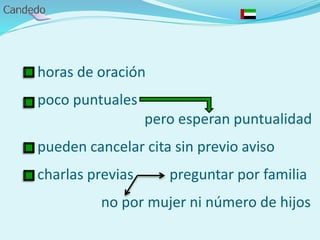 - horas de oración
- poco puntuales
pero esperan puntualidad
- pueden cancelar cita sin previo aviso
- charlas previas preguntar por familia
no por mujer ni número de hijos
 
