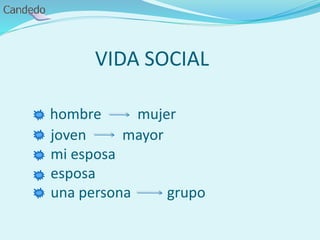 VIDA SOCIAL
hombre mujer
joven mayor
mi esposa
esposa
una persona grupo
 