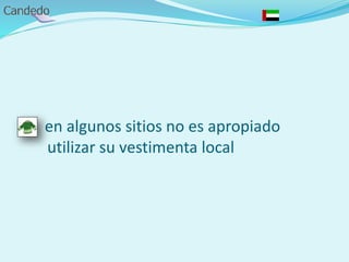 - en algunos sitios no es apropiado
utilizar su vestimenta local
 