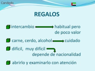 REGALOS
- intercambio habitual pero
de poco valor
carne, cerdo, alcohol cuidado
difícil, muy difícil
depende de nacionalidad
- abrirlo y examinarlo con atención
 