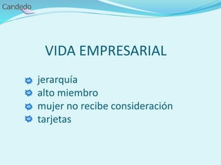 VIDA EMPRESARIAL
jerarquía
alto miembro
mujer no recibe consideración
tarjetas
 