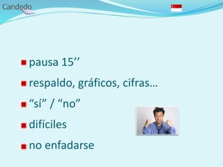 - pausa 15’’
- respaldo, gráficos, cifras…
- “sí” / “no”
- difíciles
- no enfadarse
 