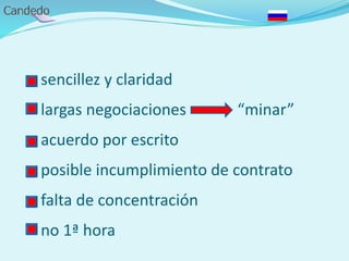 - sencillez y claridad
- largas negociaciones “minar”
- acuerdo por escrito
- posible incumplimiento de contrato
- falta de concentración
- no 1ª hora
 