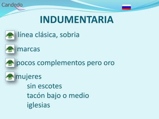 INDUMENTARIA
línea clásica, sobria
- marcas
- pocos complementos pero oro
- mujeres
sin escotes
tacón bajo o medio
iglesias
 