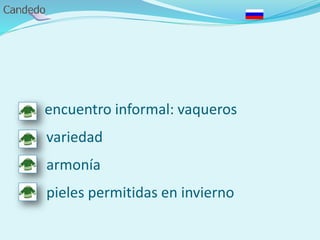 - encuentro informal: vaqueros
- variedad
- armonía
- pieles permitidas en invierno
 