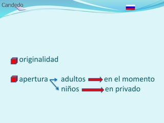 - originalidad
- apertura adultos en el momento
niños en privado
 