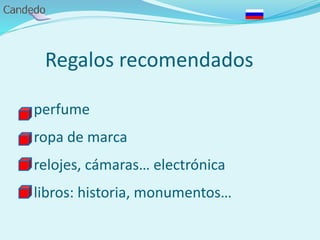 Regalos recomendados
- perfume
- ropa de marca
- relojes, cámaras… electrónica
- libros: historia, monumentos…
 