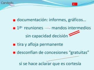 documentación: informes, gráficos…
1ªs reuniones mandos intermedios
sin capacidad decisión
tira y afloja permanente
desconfían de concesiones “gratuitas”
si se hace aclarar que es cortesía
 