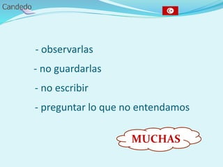 - observarlas
- no guardarlas
- no escribir
- preguntar lo que no entendamos
MUCHAS
 