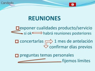 REUNIONES
- exponer cualidades producto/servicio
si ok habrá reuniones posteriores
concertarlas 1 mes de antelación
confirmar días previos
- preguntas temas personales
fijemos límites
 