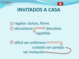 INVITADOS A CASA
- regalos: dulces, flores
- descalzarse descalzos
zapatillas
- difícil ver anfitriona
cuidado con parejas
ver invitación
 