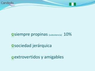- siempre propinas (subsistencia) 10%
- sociedad jerárquica
- extrovertidos y amigables
 
