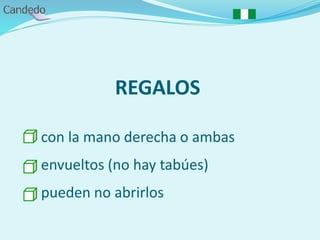 REGALOS
- con la mano derecha o ambas
- envueltos (no hay tabúes)
- pueden no abrirlos
 