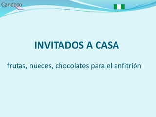 INVITADOS A CASA
frutas, nueces, chocolates para el anfitrión
 