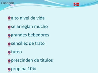 alto nivel de vida
se arreglan mucho
grandes bebedores
sencillez de trato
tuteo
prescinden de títulos
propina 10%
 