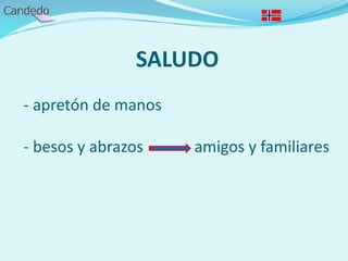 SALUDO
- apretón de manos
- besos y abrazos amigos y familiares
 