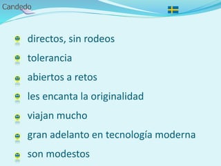directos, sin rodeos
tolerancia
abiertos a retos
les encanta la originalidad
viajan mucho
gran adelanto en tecnología moderna
son modestos
 