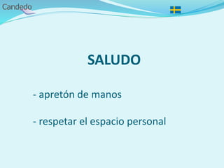 SALUDO
- apretón de manos
- respetar el espacio personal
 