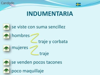 INDUMENTARIA
- se viste con suma sencillez
- hombres
traje y corbata
- mujeres
traje
- se venden pocos tacones
- poco maquillaje
 