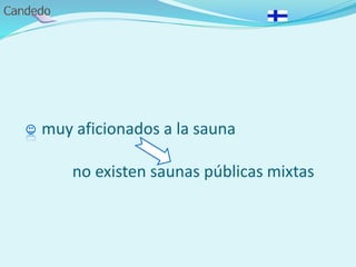 - muy aficionados a la sauna
no existen saunas públicas mixtas
 