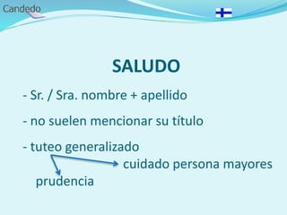 SALUDO
- Sr. / Sra. nombre + apellido
- no suelen mencionar su título
- tuteo generalizado
cuidado persona mayores
prudencia
 