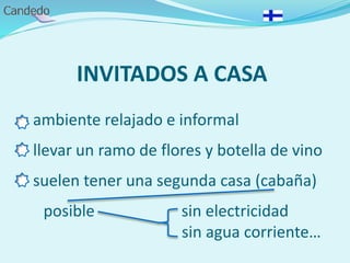 INVITADOS A CASA
- ambiente relajado e informal
- llevar un ramo de flores y botella de vino
- suelen tener una segunda casa (cabaña)
posible sin electricidad
sin agua corriente…
 