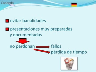 - evitar banalidades
- presentaciones muy preparadas
y documentadas
no perdonan fallos
pérdida de tiempo
 