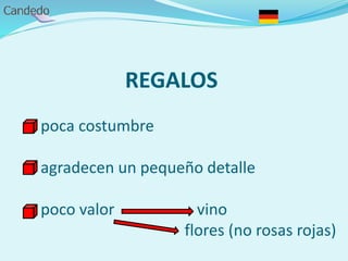 REGALOS
- poca costumbre
- agradecen un pequeño detalle
- poco valor vino
flores (no rosas rojas)
 