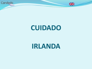 CUIDADO
IRLANDA
 