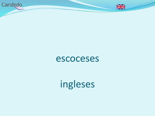 escoceses
ingleses
 