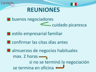 REUNIONES
buenos negociadores
cuidado picaresca
estilo empresarial familiar
confirmar las citas días antes
almuerzos de negocios habituales
max. 2 horas
si no se terminó la negociación
se termina en oficina
 