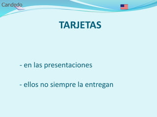 TARJETAS
- en las presentaciones
- ellos no siempre la entregan
 