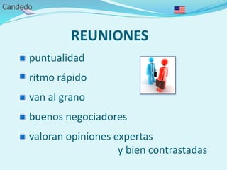 REUNIONES
- puntualidad
- ritmo rápido
- van al grano
- buenos negociadores
- valoran opiniones expertas
y bien contrastadas
 