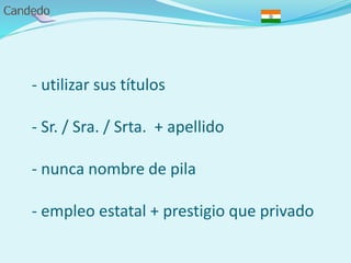- utilizar sus títulos
- Sr. / Sra. / Srta. + apellido
- nunca nombre de pila
- empleo estatal + prestigio que privado
 