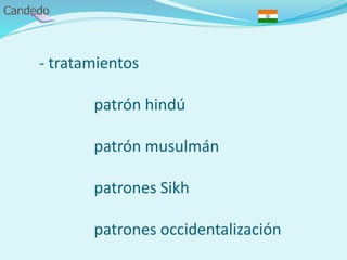 - tratamientos
patrón hindú
patrón musulmán
patrones Sikh
patrones occidentalización
 