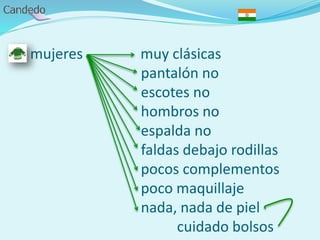 - mujeres muy clásicas
pantalón no
escotes no
hombros no
espalda no
faldas debajo rodillas
pocos complementos
poco maquillaje
nada, nada de piel
cuidado bolsos
 