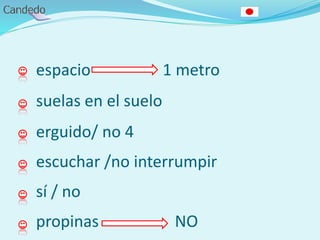 espacio 1 metro
suelas en el suelo
erguido/ no 4
escuchar /no interrumpir
sí / no
propinas NO
 