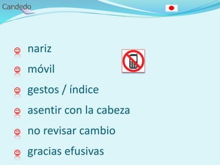 nariz
móvil
gestos / índice
asentir con la cabeza
no revisar cambio
gracias efusivas
 
