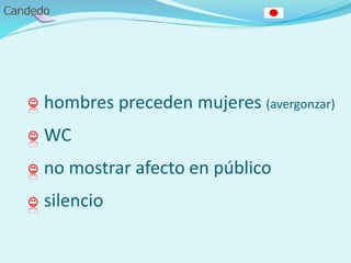 hombres preceden mujeres (avergonzar)
WC
no mostrar afecto en público
silencio
 