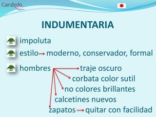INDUMENTARIA
impoluta
estilo moderno, conservador, formal
hombres traje oscuro
corbata color sutil
no colores brillantes
calcetines nuevos
zapatos quitar con facilidad
 