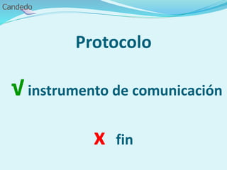 Protocolo
√instrumento de comunicación
x fin
 